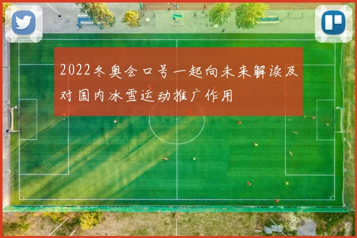 2022冬奥会口号一起向未来解读及对国内冰雪运动推广作用