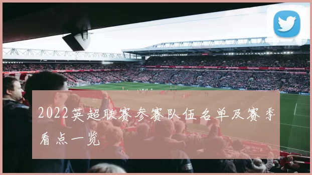 2022英超联赛参赛队伍名单及赛季看点一览