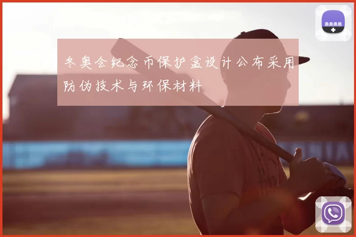 冬奥会纪念币保护盒设计公布采用防伪技术与环保材料