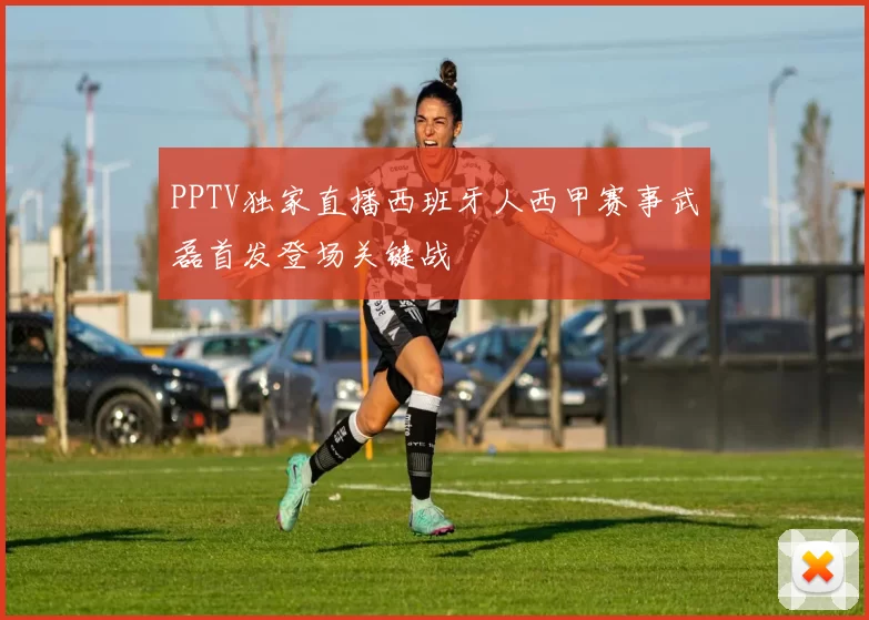 PPTV独家直播西班牙人西甲赛事武磊首发登场关键战