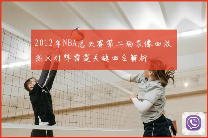 2012年NBA总决赛第二场录像回放 热火对阵雷霆关键回合解析