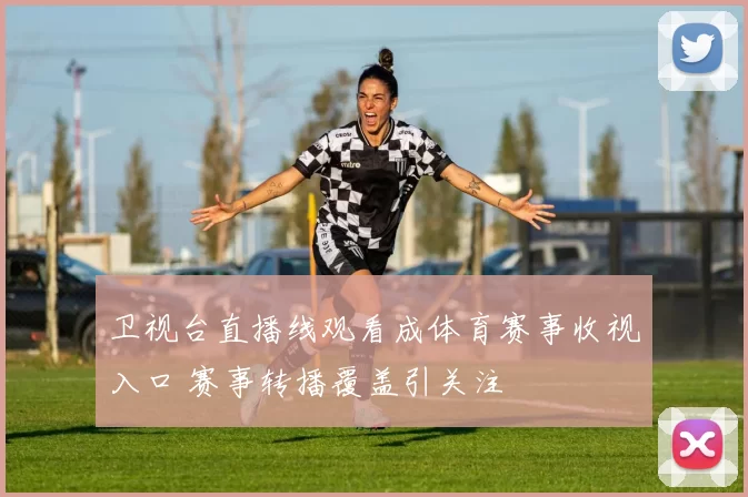 卫视台直播线观看成体育赛事收视入口 赛事转播覆盖引关注