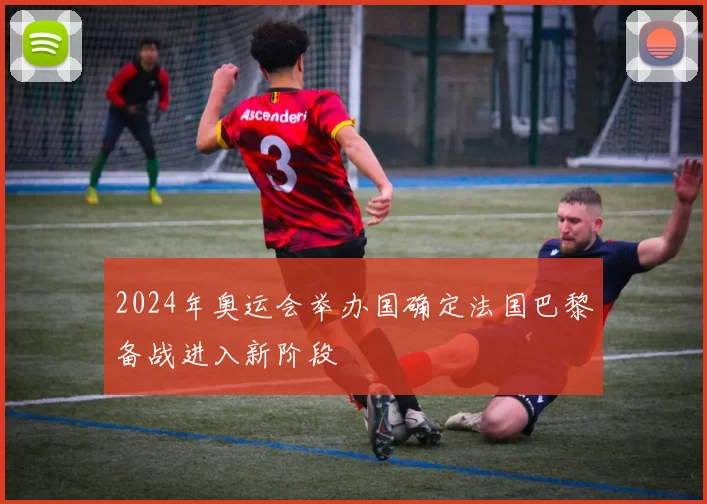 2024年奥运会举办国确定法国巴黎备战进入新阶段