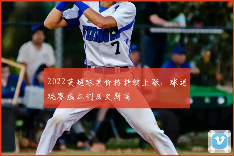 2022英超球票价格持续上涨，球迷观赛成本创历史新高