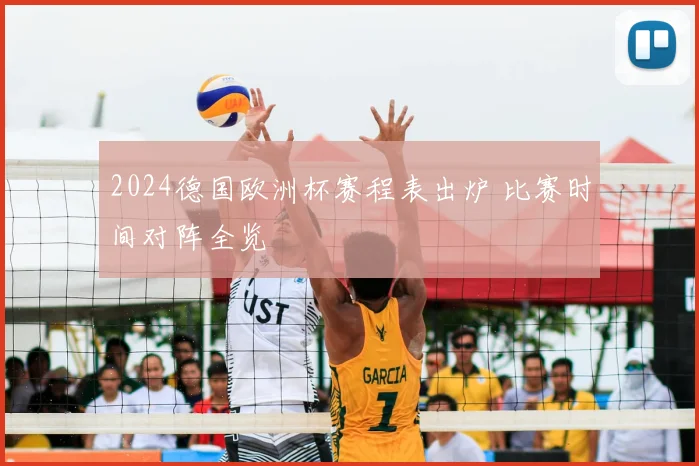 2024德国欧洲杯赛程表出炉 比赛时间对阵全览
