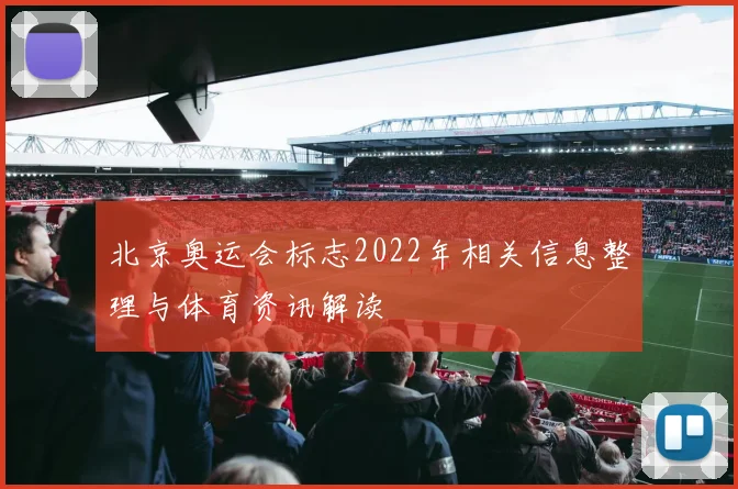 北京奥运会标志2022年相关信息整理与体育资讯解读